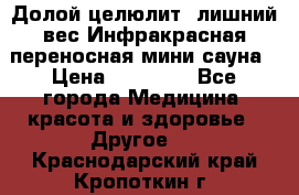 Долой целюлит, лишний вес Инфракрасная переносная мини-сауна › Цена ­ 14 500 - Все города Медицина, красота и здоровье » Другое   . Краснодарский край,Кропоткин г.